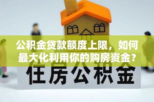 定陶公积金贷款额度上限，如何最大化利用你的购房资金？