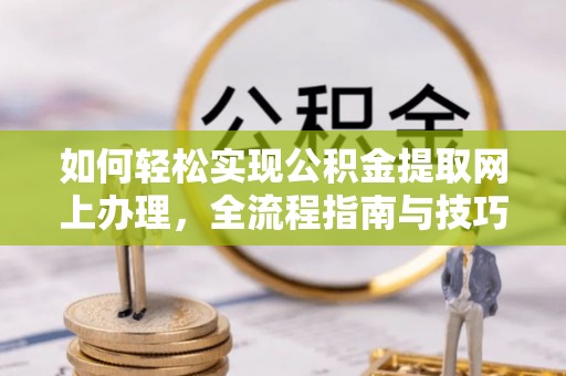 定陶如何轻松实现公积金提取网上办理，全流程指南与技巧