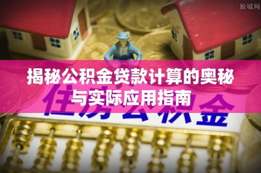 定陶揭秘公积金贷款计算的奥秘与实际应用指南