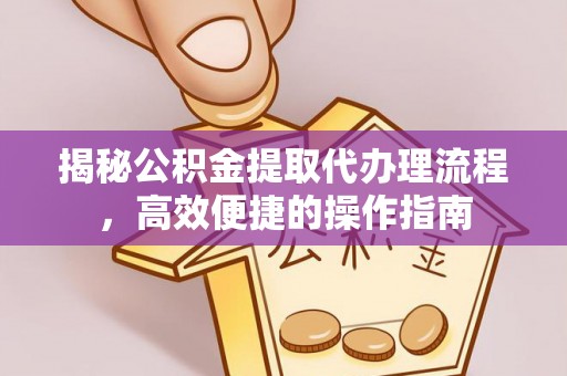 定陶揭秘公积金提取代办理流程，高效便捷的操作指南