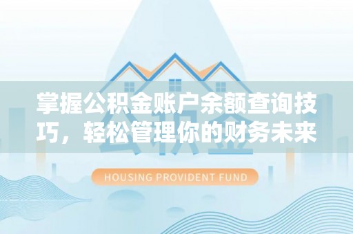 定陶掌握公积金账户余额查询技巧，轻松管理你的财务未来