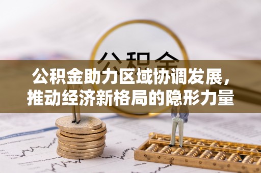 定陶公积金助力区域协调发展，推动经济新格局的隐形力量