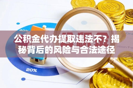定陶公积金代办提取违法不？揭秘背后的风险与合法途径