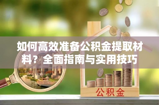 定陶如何高效准备公积金提取材料？全面指南与实用技巧