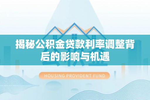 定陶揭秘公积金贷款利率调整背后的影响与机遇