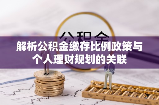 定陶解析公积金缴存比例政策与个人理财规划的关联