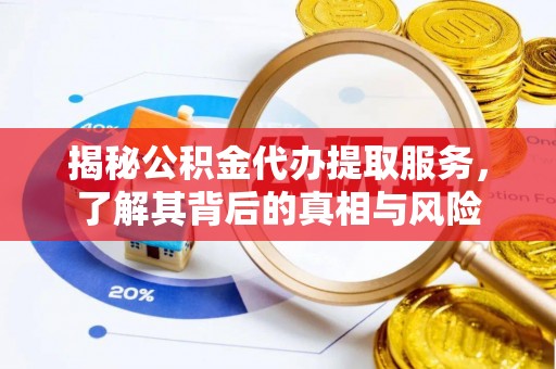 定陶揭秘公积金代办提取服务，了解其背后的真相与风险