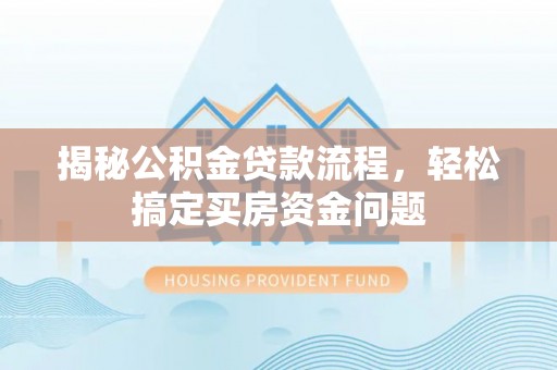 定陶揭秘公积金贷款流程，轻松搞定买房资金问题