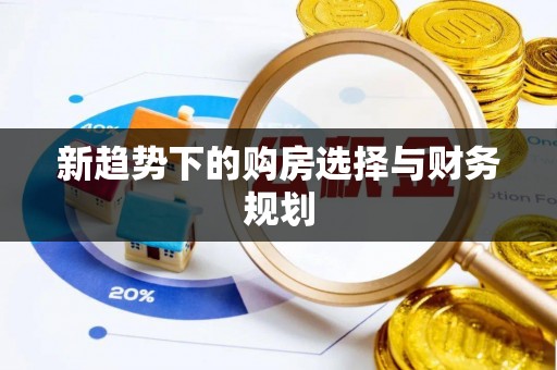 定陶新趋势下的购房选择与财务规划