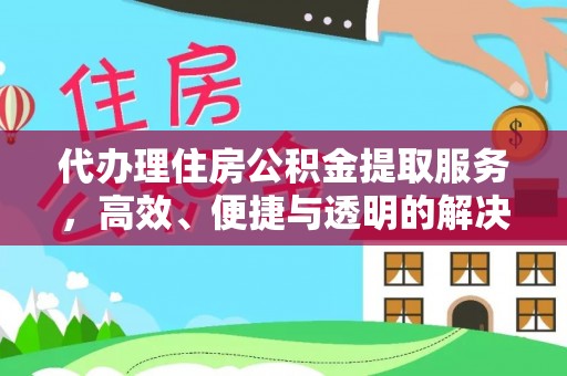 定陶代办理住房公积金提取服务，高效、便捷与透明的解决方案