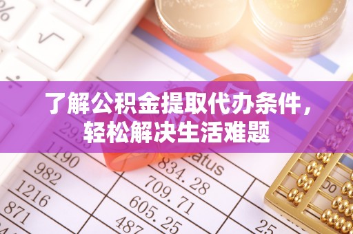 定陶了解公积金提取代办条件，轻松解决生活难题