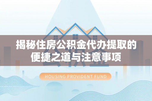 定陶揭秘住房公积金代办提取的便捷之道与注意事项