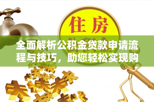 定陶全面解析公积金贷款申请流程与技巧，助您轻松实现购房梦想
