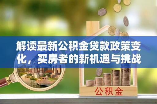 定陶解读最新公积金贷款政策变化，买房者的新机遇与挑战