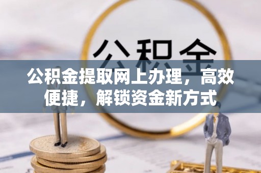 定陶公积金提取网上办理，高效便捷，解锁资金新方式
