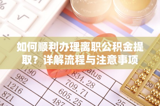 定陶如何顺利办理离职公积金提取？详解流程与注意事项