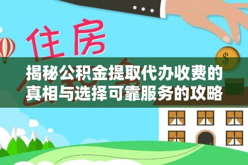 定陶揭秘公积金提取代办收费的真相与选择可靠服务的攻略