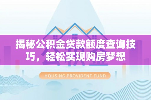 定陶揭秘公积金贷款额度查询技巧，轻松实现购房梦想