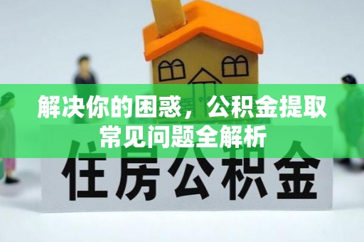定陶解决你的困惑，公积金提取常见问题全解析
