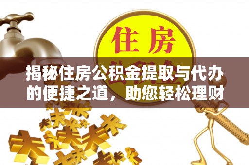 定陶揭秘住房公积金提取与代办的便捷之道，助您轻松理财