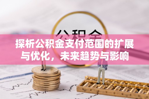 定陶探析公积金支付范围的扩展与优化，未来趋势与影响