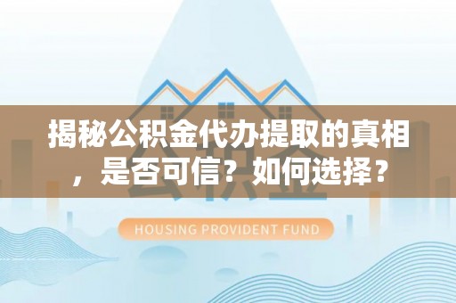 定陶揭秘公积金代办提取的真相，是否可信？如何选择？