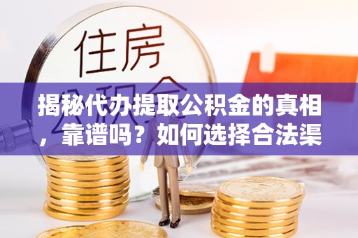 定陶揭秘代办提取公积金的真相，靠谱吗？如何选择合法渠道