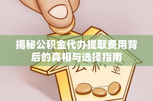 定陶揭秘公积金代办提取费用背后的真相与选择指南