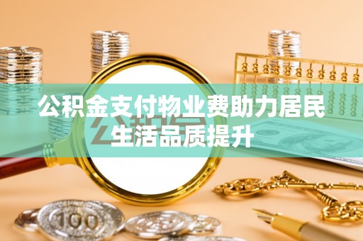 定陶公积金支付物业费助力居民生活品质提升