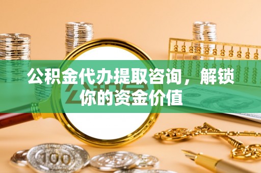 定陶公积金代办提取咨询，解锁你的资金价值
