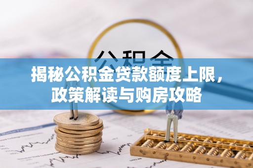 定陶揭秘公积金贷款额度上限，政策解读与购房攻略