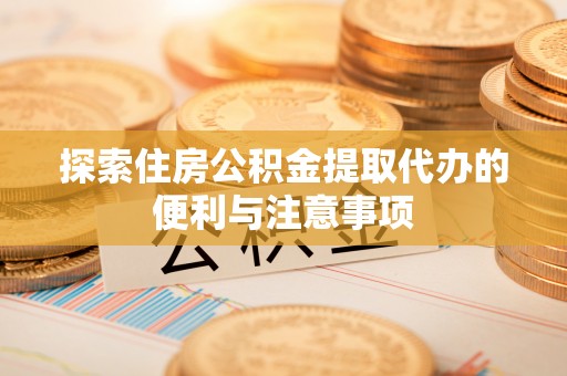 定陶探索住房公积金提取代办的便利与注意事项