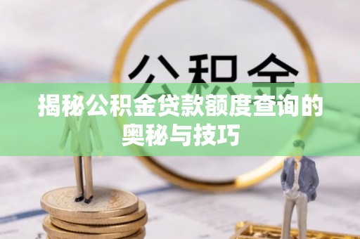 定陶揭秘公积金贷款额度查询的奥秘与技巧