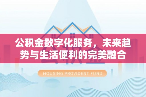 定陶公积金数字化服务，未来趋势与生活便利的完美融合