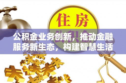 定陶公积金业务创新，推动金融服务新生态，构建智慧生活新未来