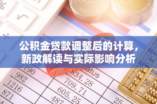 定陶公积金贷款调整后的计算，新政解读与实际影响分析