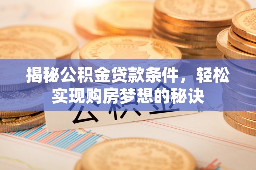 定陶揭秘公积金贷款条件，轻松实现购房梦想的秘诀
