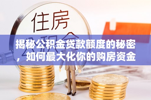 定陶揭秘公积金贷款额度的秘密，如何最大化你的购房资金