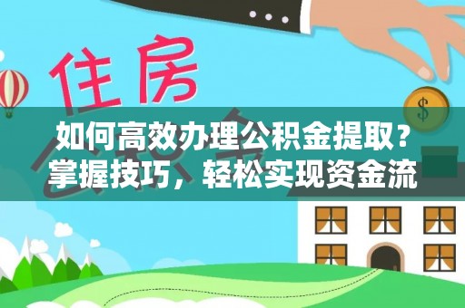 定陶如何高效办理公积金提取？掌握技巧，轻松实现资金流动