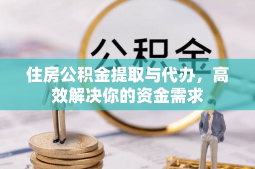 定陶住房公积金提取与代办，高效解决你的资金需求