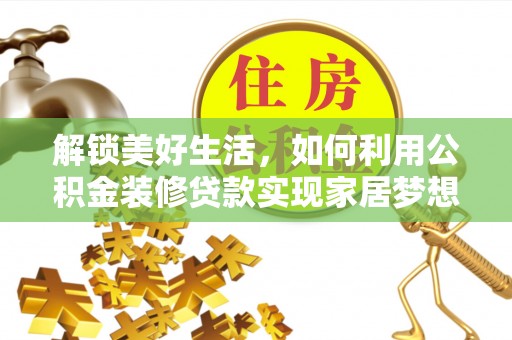 定陶解锁美好生活，如何利用公积金装修贷款实现家居梦想