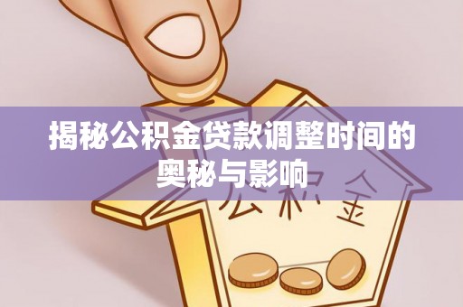 定陶揭秘公积金贷款调整时间的奥秘与影响