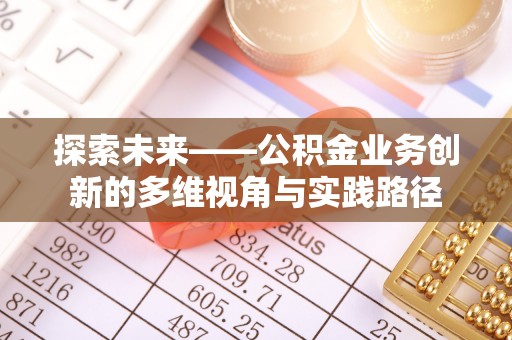 定陶探索未来——公积金业务创新的多维视角与实践路径