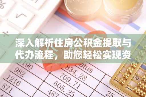 定陶深入解析住房公积金提取与代办流程，助您轻松实现资金利用最大化