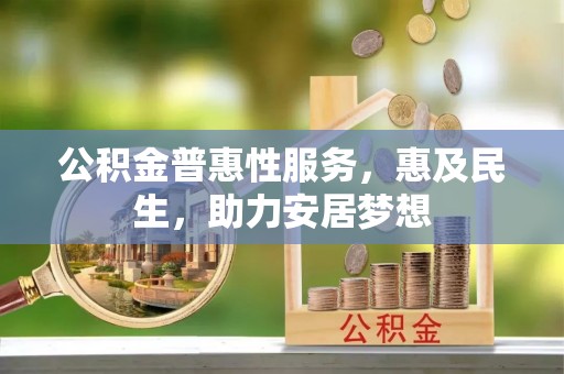 定陶公积金普惠性服务，惠及民生，助力安居梦想