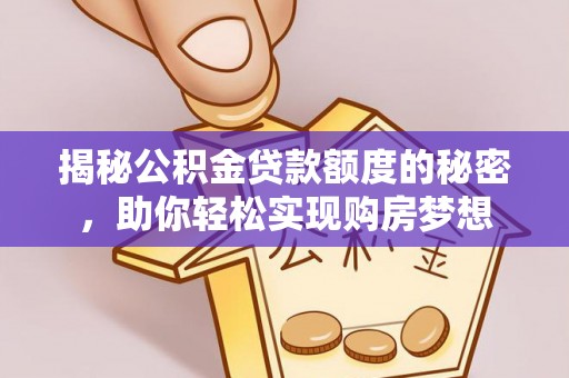 定陶揭秘公积金贷款额度的秘密，助你轻松实现购房梦想
