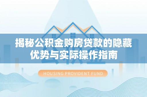 定陶揭秘公积金购房贷款的隐藏优势与实际操作指南
