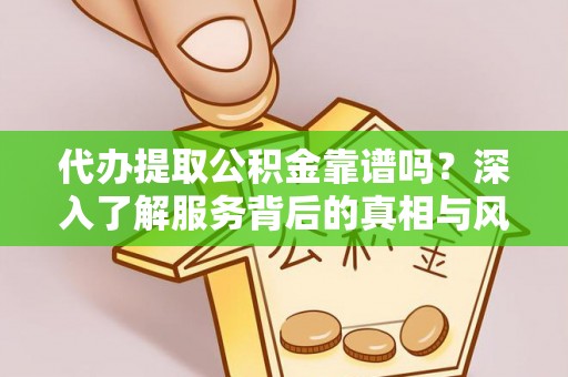 定陶代办提取公积金靠谱吗？深入了解服务背后的真相与风险