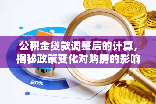 定陶公积金贷款调整后的计算，揭秘政策变化对购房的影响