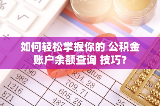 定陶如何轻松掌握你的 公积金账户余额查询 技巧？